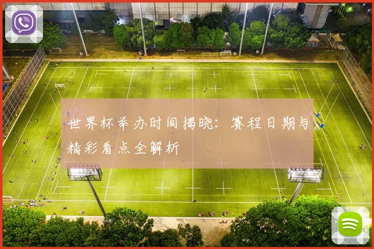 世界杯举办时间揭晓：赛程日期与精彩看点全解析