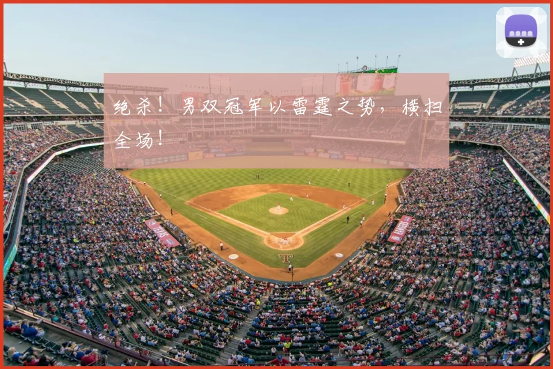 绝杀!男双冠军以雷霆之势,横扫全场!