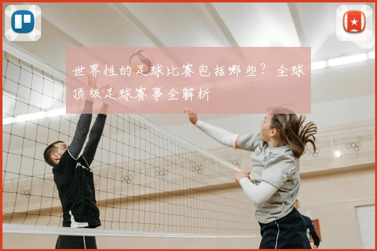 世界性的足球比赛包括哪些？全球顶级足球赛事全解析